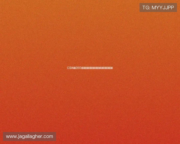 CBA直播360频道全程覆盖精彩赛事实时更新篮球迷必看平台